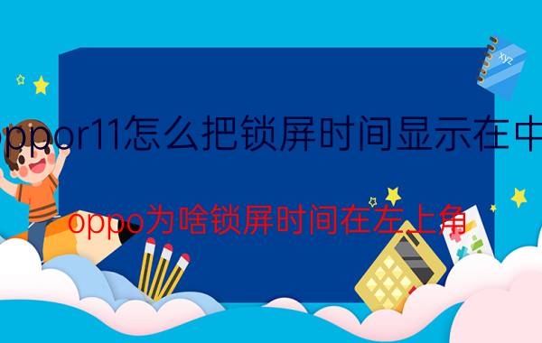 oppor11怎么把锁屏时间显示在中间 oppo为啥锁屏时间在左上角？